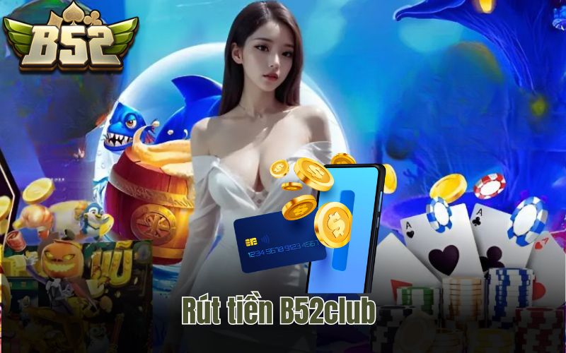 rut tien b52club
